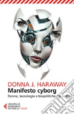 Manifesto cyborg. Donne, tecnologie e biopolitiche del corpo libro