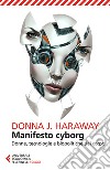 Manifesto cyborg. Donne, tecnologie e biopolitiche del corpo libro