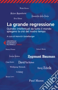 La grande regressione. Quindici intellettuali da tutto il mondo spiegano la crisi del nostro tempo libro