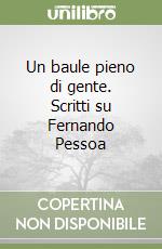 Un baule pieno di gente. Scritti su Fernando Pessoa libro