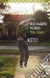 Tra loro libro di Ford Richard