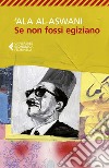 Se non fossi egiziano libro di Al-Aswani 'Ala