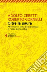 Oltre la paura. Affrontare il tema della sicurezza in modo democratico libro