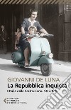 La Repubblica inquieta. L'Italia della Costituzione. 1946-1948 libro di De Luna Giovanni