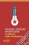 La Mosca della rivoluzione libro di Vázquez Montalbán Manuel