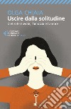 Uscire dalla solitudine. Dietro le nuvole, l'amicizia e l'amore libro di Chiaia Olga