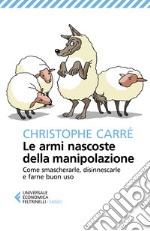 Le armi nascoste della manipolazione. Come smascherarle, disinnescarle e farne buon uso libro