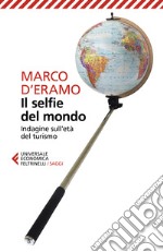 Il selfie del mondo. Indagine sull'età del turismo libro