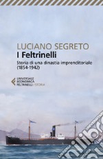 I Feltrinelli. Storia di una dinastia imprenditoriale (1854-1942) libro