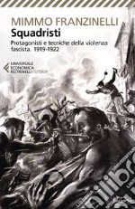 Squadristi. Protagonisti e tecniche della violenza fascista. 1919-1922 libro