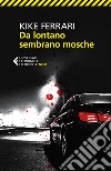 Da lontano sembrano mosche libro di Ferrari Kike