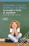 La scuola e l'arte di ascoltare. Gli ingredienti delle scuole felici libro