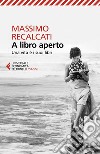 A libro aperto. Una vita è i suoi libri libro