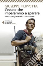 L'estate che imparammo a sparare. Storia partigiana della Costituzione libro