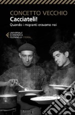 Cacciateli! Quando i migranti eravamo noi libro