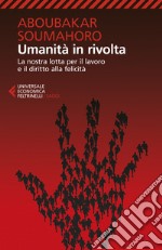 Umanità in rivolta. La nostra lotta per il lavoro e il diritto alla felicità libro