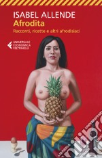 Afrodita. Racconti, ricette e altri afrodisiaci libro