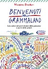 Benvenuti a Grammaland. Come entrare nel tunnel dell'orrore della grammatica e uscirne vivi (e contenti) libro di Birattari Massimo