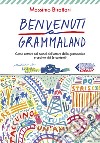 Benvenuti a Grammaland. Come entrare nel tunnel dell'orrore della grammatica e uscirne vivi (e contenti) libro