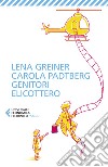 Genitori elicottero. Come stiamo rovinando la vita dei nostri figli libro di Greiner Lena Padtberg Carola