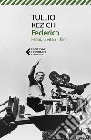 Federico. Fellini, la vita e i film libro di Kezich Tullio