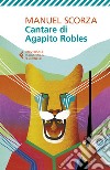 Cantare di Agapito Robles. Quarta ballata libro di Scorza Manuel