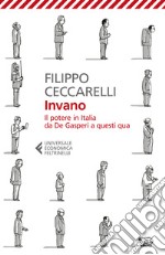 Invano. Il potere in Italia da De Gasperi a questi qua libro