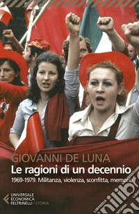 Le ragioni di un decennio. 1969-1979. Militanza, violenza, sconfitta, memoria