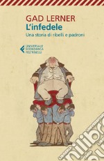 L'infedele. Una storia di ribelli e padroni libro