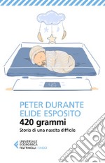 420 grammi. Storia di una nascita difficile libro