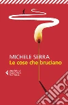 Le cose che bruciano libro di Serra Michele