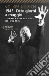 1945. Otto giorni a maggio. Dalla morte di Hitler alla fine del Terzo Reich libro