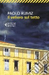 Il veliero sul tetto. Appunti per una clausura libro di Rumiz Paolo