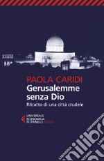 Gerusalemme senza Dio. Ritratto di una città crudele libro