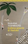 L'ultima amante di Hachiko libro di Yoshimoto Banana