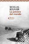 La polvere del mondo libro di Bouvier Nicolas