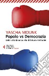 Popolo vs democrazia. Dalla cittadinanza alla dittatura elettorale libro