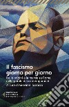 Il fascismo giorno per giorno. Dalle origini alla marcia su Roma nelle parole dei suoi contemporanei libro