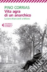 Vita agra di un anarchico. Luciano Bianciardi a Milano