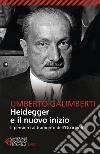 Heidegger e il nuovo inizio. Il pensiero al tramonto dell'Occidente libro di Galimberti Umberto