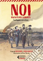 Noi, ragazzi della libertà. I partigiani raccontano libro