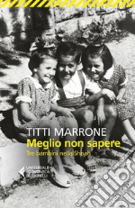 Meglio non sapere. Tre bambini nella Shoah libro