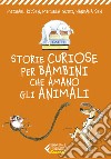 Storie curiose per bambini che amano gli animali libro