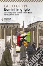 Uomini in grigio. Storie di gente comune nell'Italia della guerra civile libro