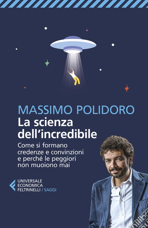 La scienza dell'incredibile. Come si formano credenze e convinzioni e perché le peggiori non muoiono mai