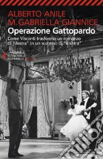 Operazione Gattopardo. Come Visconti trasformò un romanzo di «destra» in un successo di «sinistra». Nuova ediz. libro