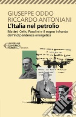 L'Italia nel petrolio. Mattei, Cefis, Pasolini e il sogno infranto dell'indipendenza energetica libro