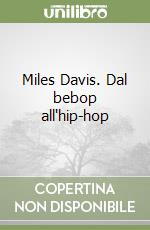 Miles Davis. Dal bebop all'hip-hop