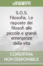 S.O.S. Filosofia. Le risposte dei filosofi alle piccole e grandi emergenze della vita libro