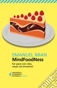 MindFoodNess. Far pace con cibo, corpo ed emozioni. Ediz. ampliata libro